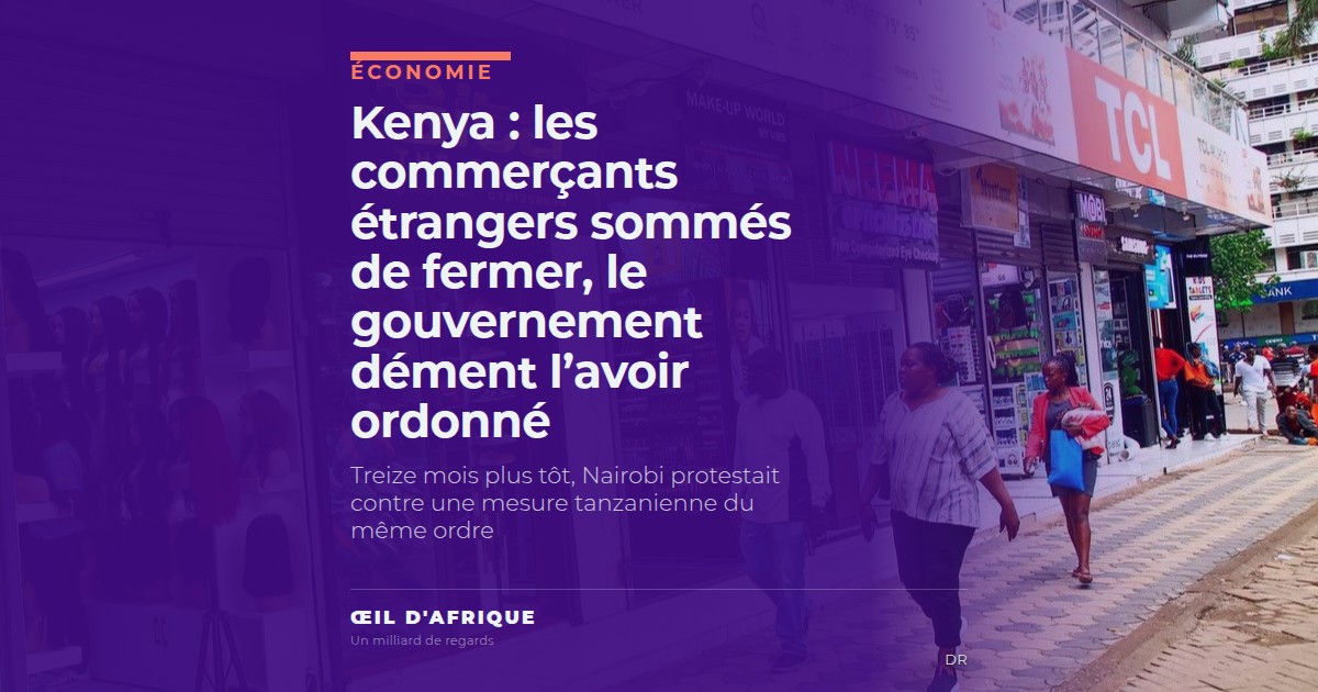 Kenya : les commerçants étrangers sommés de fermer, le gouvernement dément l'avoir ordonné